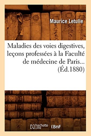 Letulle, Maurice. Maladies des voies digestives, leçons professées à la Faculté de médecine de Paris (Éd.1880). Hachette Livre, 2022.