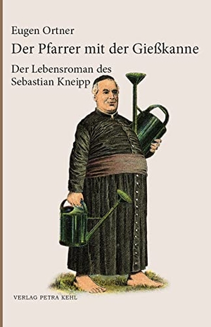 Ortner, Eugen. Der Pfarrer mit der Gießkanne - Ein Lebensroman des Sebastian Kneipp. Kehl, Petra Verlag, 2021.