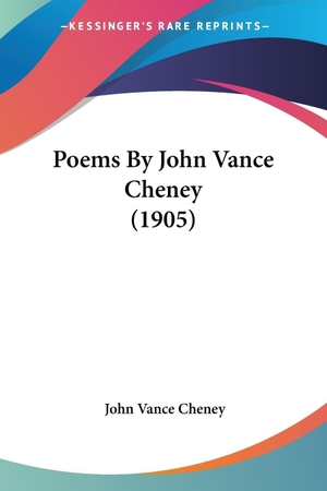 Cheney, John Vance. Poems By John Vance Cheney (1905). Kessinger Publishing, LLC, 2008.