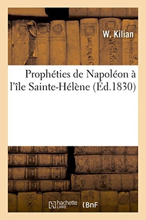Kilian. Prophéties de Napoléon À l'Île Sainte-Hélène. Hachette Livre - BNF, 2014.