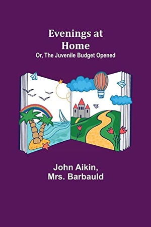 Aikin, John / Barbauld. Evenings at Home; Or, The Juvenile Budget Opened. Alpha Editions, 2021.