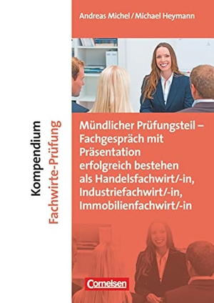 Heymann, Michael / Andreas Michel. Erfolgreich im Beruf: Kompendium Fachwirte-Prüfung - mündlicher Teil - Fachgespräch mit Präsentation erfolgreich bestehen als Handelsfachwirt/-in, Industriefachwirt/-in, Immobilienfachwirt/-i. Cornelsen Verlag GmbH, 2015.