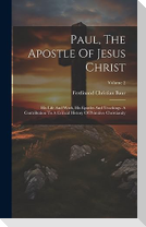 Paul, The Apostle Of Jesus Christ: His Life And Work, His Epistles And Teachings. A Contribution To A Critical History Of Primitive Christianity; Volu