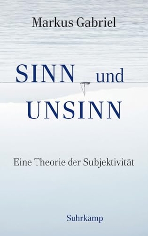 Gabriel, Markus. Sinn und Unsinn ¿ Eine Theorie der Subjektivität (Sinnfeldtheorie 3) - Eine Theorie der Subjektivität. Suhrkamp Verlag, 2026.