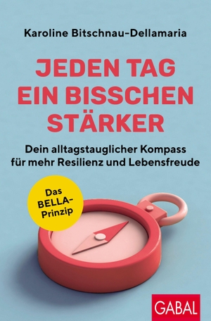 Bitschnau-Dellamaria, Karoline. Jeden Tag ein bisschen stärker - Dein alltagstauglicher Kompass für mehr Resilienz und Lebensfreude | Das BELLA-Prinzip. GABAL Verlag GmbH, 2026.
