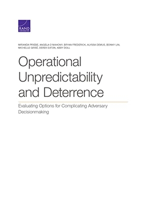 Priebe, Miranda / O'Mahony, Angela et al. Operational Unpredictability and Deterrence - Evaluating Options for Complicating Adversary Decisionmaking. RAND Corporation, 2021.