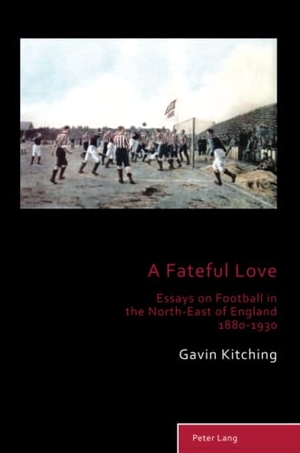 Kitching, Gavin. A Fateful Love - Essays on Football in the North-East of England 1880-1930. Peter Lang, 2021.