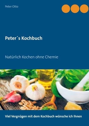 Otto, Peter. Peter's Kochbuch - Natürlich Kochen. Books on Demand, 2016.
