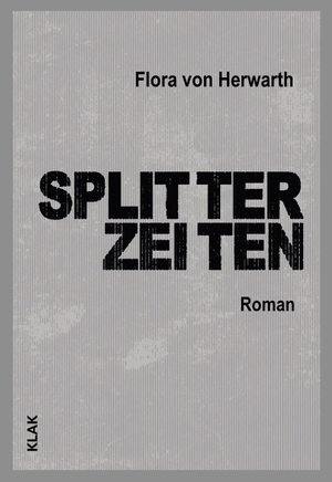 Herwarth, Flora von. Splitterzeiten - Roman. KLAK Verlag, 2020.