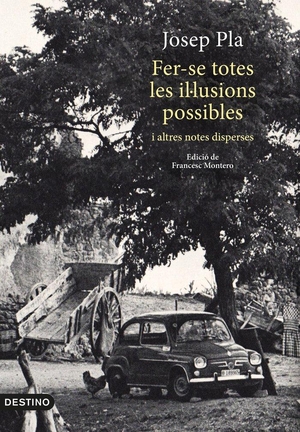 Pla, Josep / Josep Pla Casadevall. Fer-se totes les il·lusions possibles : i altres notes disperse. Edició de Francesc Montero. Ediciones Destino, 2017.