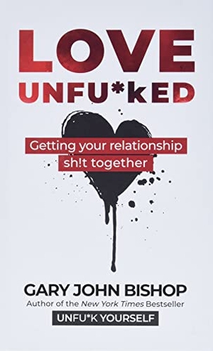 Bishop, Gary John. Love Unfu*ked - Getting Your Relationship Sh!t Together. HarperCollins, 2022.