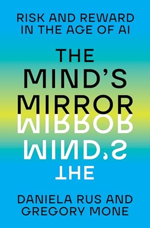 Rus, Daniela / Gregory Mone. The Mind's Mirror - Risk and Reward in the Age of AI. W. W. Norton & Company, 2024.