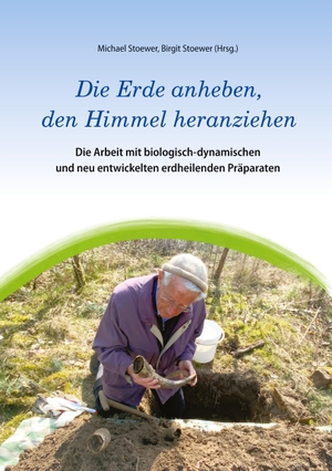 Stoewer, Michael. Die Erde anheben, den Himmel heranziehen - Die Arbeit mit biologisch-dynamischen und neu entwickelten erdheilenden Präparaten. tredition, 2025.