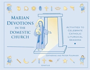Fournier. Marian Devotions in the Domestic Church. Ignatius Press, 2007.