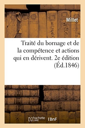 Millet. Traité Du Bornage Et de la Compétence Et Actions Qui En Dérivent. 2e Édition. Hachette Livre - BNF, 2017.