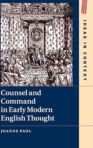 Paul, Joanne. Counsel and Command in Early Modern English Thought. Cambridge University Press, 2020.