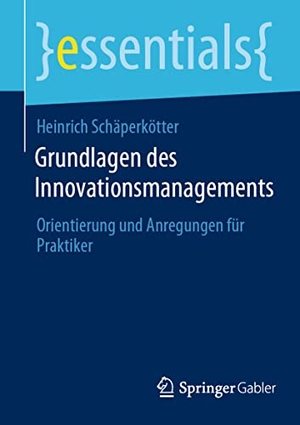 Schäperkötter, Heinrich. Grundlagen des Innovationsmanagements - Orientierung und Anregungen für Praktiker. Springer Fachmedien Wiesbaden, 2022.