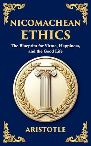 Aristotle. Nicomachean Ethics - The Ancient Blueprint for Virtue, Happiness, and the Good Life (Large Print Deluxe Hardcover Edition For Easy Reading). Muze Publishing, 2025.