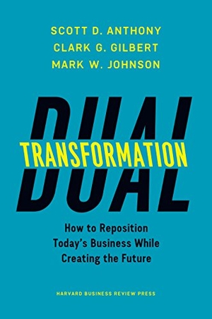 Gilbert, Clark G. / Johnson, Mark W. et al. Dual Transformation - How to Reposition Today's Business While Creating the Future. Harvard Business Review Press, 2017.