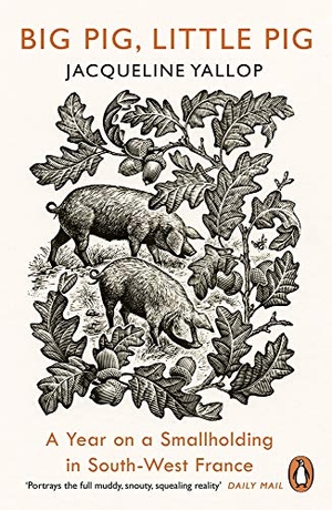 Yallop, Jacqueline. Big Pig, Little Pig - A Year on a Smallholding in South-West France. Penguin Books Ltd, 2018.