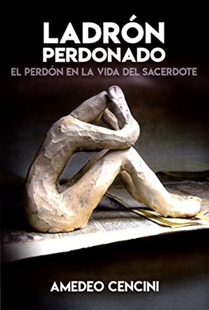 Cencini, Amedeo. Ladrón perdonado : el perdón en la vida del sacerdote. Editorial Sal Terrae, 2018.