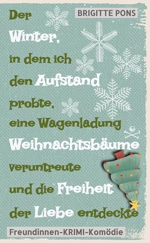 Pons, Brigitte. Der Winter, in dem ich den Aufstand probte, eine Wagenladung Weihnachtsbäume veruntreute und die Freiheit der Liebe entdeckte - Freundinnen-Krimi-Komödie. tredition, 2024.
