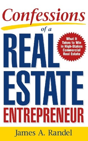 Randel. Confessions of a Real Estate Entrepreneur - What It Takes to Win in High-Stakes Commercial Real Estate. McGraw-Hill Education LLC (Professional), 2005.