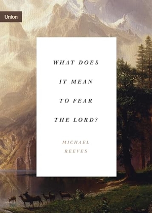 Reeves, Michael. What Does It Mean to Fear the Lord?. Crossway, 2021.