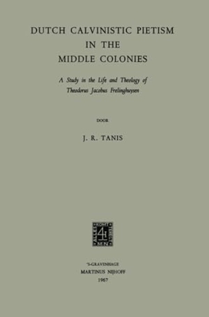 Tanis, James Robert. Dutch Calvinistic Pietism in the Middle Colonies - A Study in the Life and Theology of Theodorus Jacobus Frelinghuysen. Springer Netherlands, 1967.