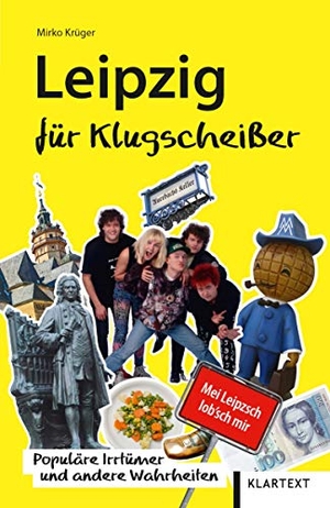 Krüger, Mirko. Leipzig für Klugscheißer - Populäre Irrtümer und andere Wahrheiten. Klartext Verlag, 2020.
