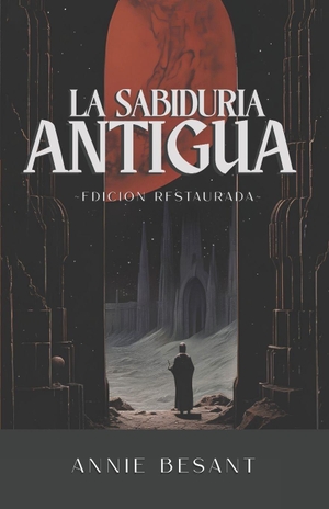 Besant, Annie. La Sabiduría Antigua, Edición íntegra y restaurada - Introducción a la doctrina esotérica de la Teosofía. Independently published, 2026.