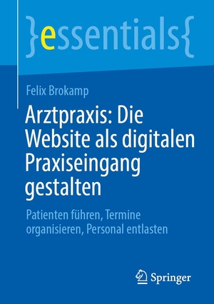 Brokamp, Felix. Arztpraxis: Die Website als digitalen Praxiseingang gestalten - Patienten führen, Termine organisieren, Personal entlasten. Springer-Verlag GmbH, 2026.