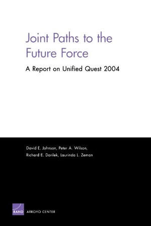 Wilson, Peter A. Joints Paths to the Future Force - A Report on Unified Quest 2004. RAND Corporation, 2005.