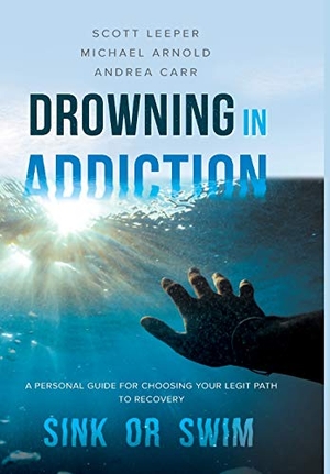 Leeper, Scott / Arnold, Michael et al. Drowning in Addiction - Sink or Swim: A Personal Guide to Choosing Your Legit Path to Recovery. Gatekeeper Press, 2019.