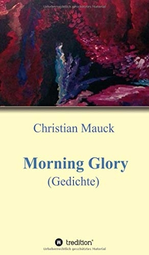 Mauck, Christian. Morning Glory - Gedichte. tredition, 2020.