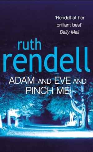 Rendell, Ruth. Adam And Eve And Pinch Me - a superbly chilling psychological thriller from the award-winning queen of crime, Ruth Rendell. Penguin Random House UK, 2002.