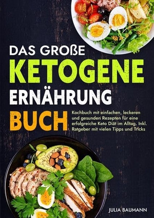 Baumann, Julia. Das große Ketogene Ernährung Buch - Kochbuch mit einfachen, leckeren und gesunden Rezepten für eine erfolgreiche Keto Diät im Alltag. Inkl. Ratgeber mit vielen Tipps und Tricks. tredition, 2024.
