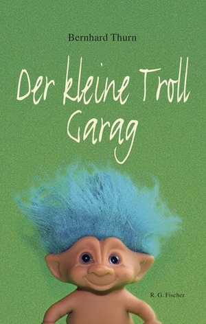 Thurn, Bernhard. Der kleine Troll Garag. R.G.Fischer Verlag GmbH, 2026.