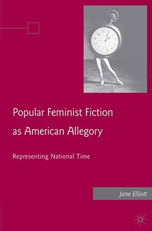 Elliott, J.. Popular Feminist Fiction as American Allegory - Representing National Time. Palgrave Macmillan, 2008.
