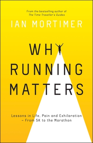 Mortimer, Ian. Why Running Matters - Lessons in Life, Pain and Exhilaration - From 5K to the Marathon. Octopus Publishing Group, 2019.