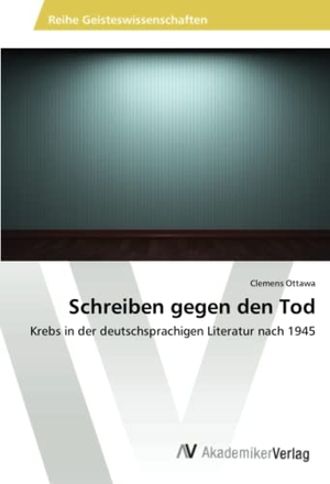 Ottawa, Clemens. Schreiben gegen den Tod - Krebs in der deutschsprachigen Literatur nach 1945. AV Akademikerverlag, 2014.