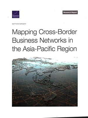 Sargent, Matthew. Mapping Cross-Border Business Networks in the Asia-Pacific Region. RAND Corporation, 2021.