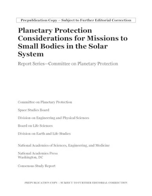 National Academies of Sciences Engineering and Medicine / Division On Earth And Life Studies et al. Planetary Protection Considerations for Missions to Solar System Small Bodies - Report Series--Committee on Planetary Protection. National Academies Press, 2023.
