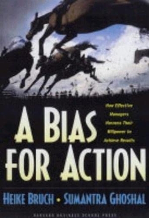 Bruch, Heike / Sumantra Ghoshal. A Bias for Action - How Effective Managers Harness Their Willpower, Achieve Results, and Stop Wasting Time. Harvard Business Review Press, 2004.