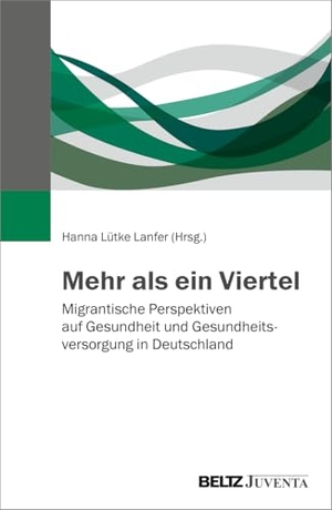 Lütke Lanfer, Hanna (Hrsg.). Mehr als ein Viertel - Migrantische Perspektiven auf Gesundheit und Gesundheitsversorgung in Deutschland. Juventa Verlag GmbH, 2026.