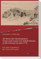 Die Reise des Fürstenpaares Franz und Louise von Anhalt-Dessau in die Schweiz im Jahr 1770