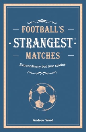 Ward, Andrew. Football's Strangest Matches - Extraordinary but true stories from over a century of football. HarperCollins Publishers, 2018.