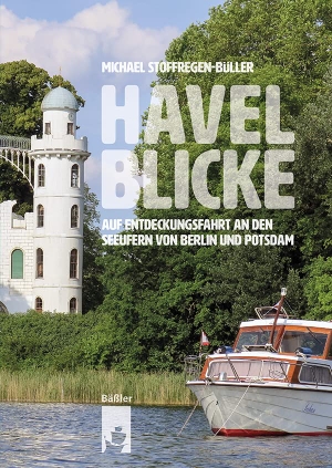 Stoffregen-Büller, Michael. Havelblicke - Auf Entdeckungsfahrt an den Seeufern von Berlin und Potsdam. Baessler, Hendrik Verlag, 2022.