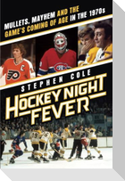Hockey Night Fever: Mullets, Mayhem and the Game's Coming of Age in the 1970s