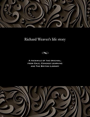 Weaver, Richard. Richard Weaver's Life Story. Gale Cengage, 1913.